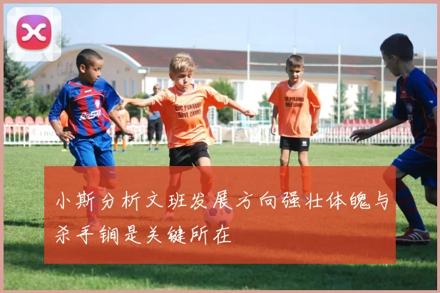 小斯分析文班发展方向强壮体魄与杀手锏是关键所在